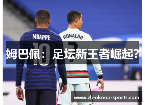姆巴佩:足坛新王者崛起? 姆巴佩:足坛新王者崛起?