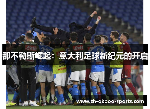 那不勒斯崛起:意大利足球新纪元的开启 那不勒斯崛起:意大利足球新纪元的开启