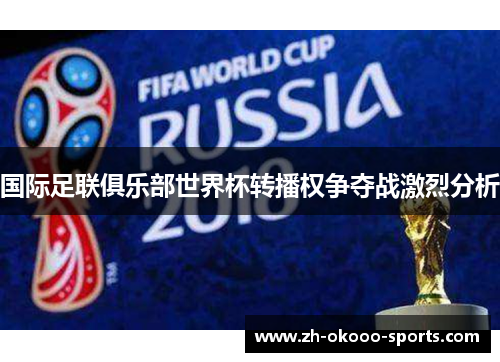 国际足联俱乐部世界杯转播权争夺战激烈分析 国际足联俱乐部世界杯转播权争夺战激烈分析
