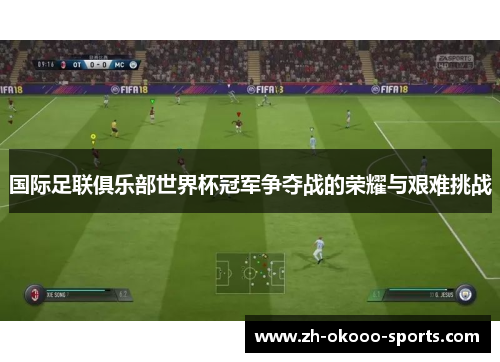 国际足联俱乐部世界杯冠军争夺战的荣耀与艰难挑战 国际足联俱乐部世界杯冠军争夺战的荣耀与艰难挑战