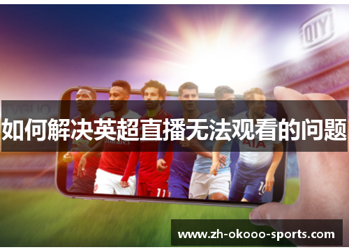 如何解决英超直播无法观看的问题 如何解决英超直播无法观看的问题
