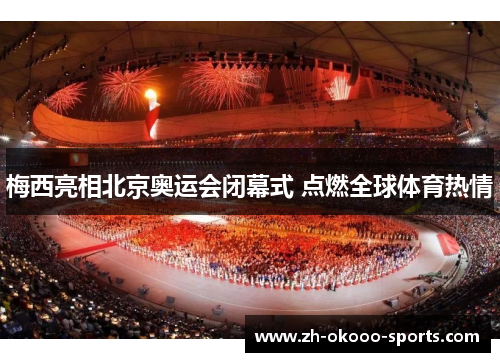 梅西亮相北京奥运会闭幕式 点燃全球体育热情 梅西亮相北京奥运会闭幕式 点燃全球体育热情