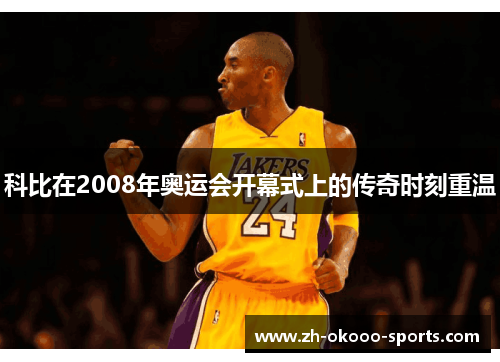 科比在2008年奥运会开幕式上的传奇时刻重温